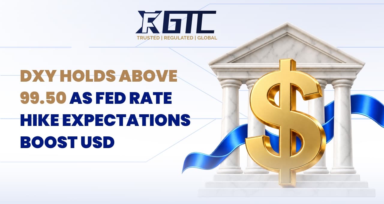 DXY HOLDS ABOVE 99.50 AS FED RATE HIKE EXPECTATIONS BOOST USD