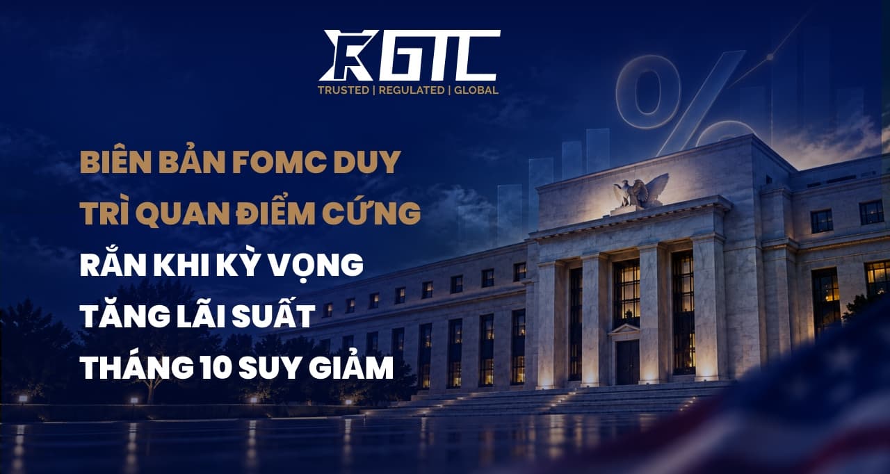 BIÊN BẢN FOMC GIỮ立TRƯỜNG STRONG HAWK KHI XÁC SUẤT TĂNG LÃI SUẤT THÁNG 10 GIẢM