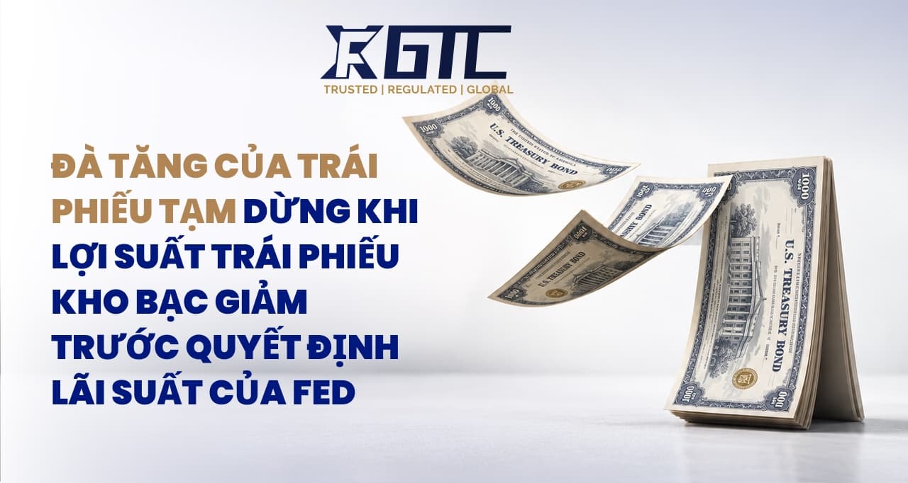 Cuộc biểu tình trái phiếu tạm dừng khi lợi suất Kho bạc suy giảm trước quyết định lãi suất của Fed