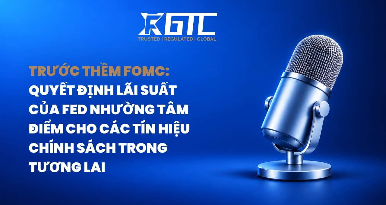 FOMC PREVIEW: QUYẾT ĐỊNH LÃI SUẤT CỦA FED NHƯỜNG CHỖ CHO CÁC TÍN HIỆU CHÍNH SÁCH TƯƠNG LAI